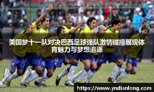 美国梦十一队对决巴西足球强队激情碰撞展现体育魅力与梦想追逐